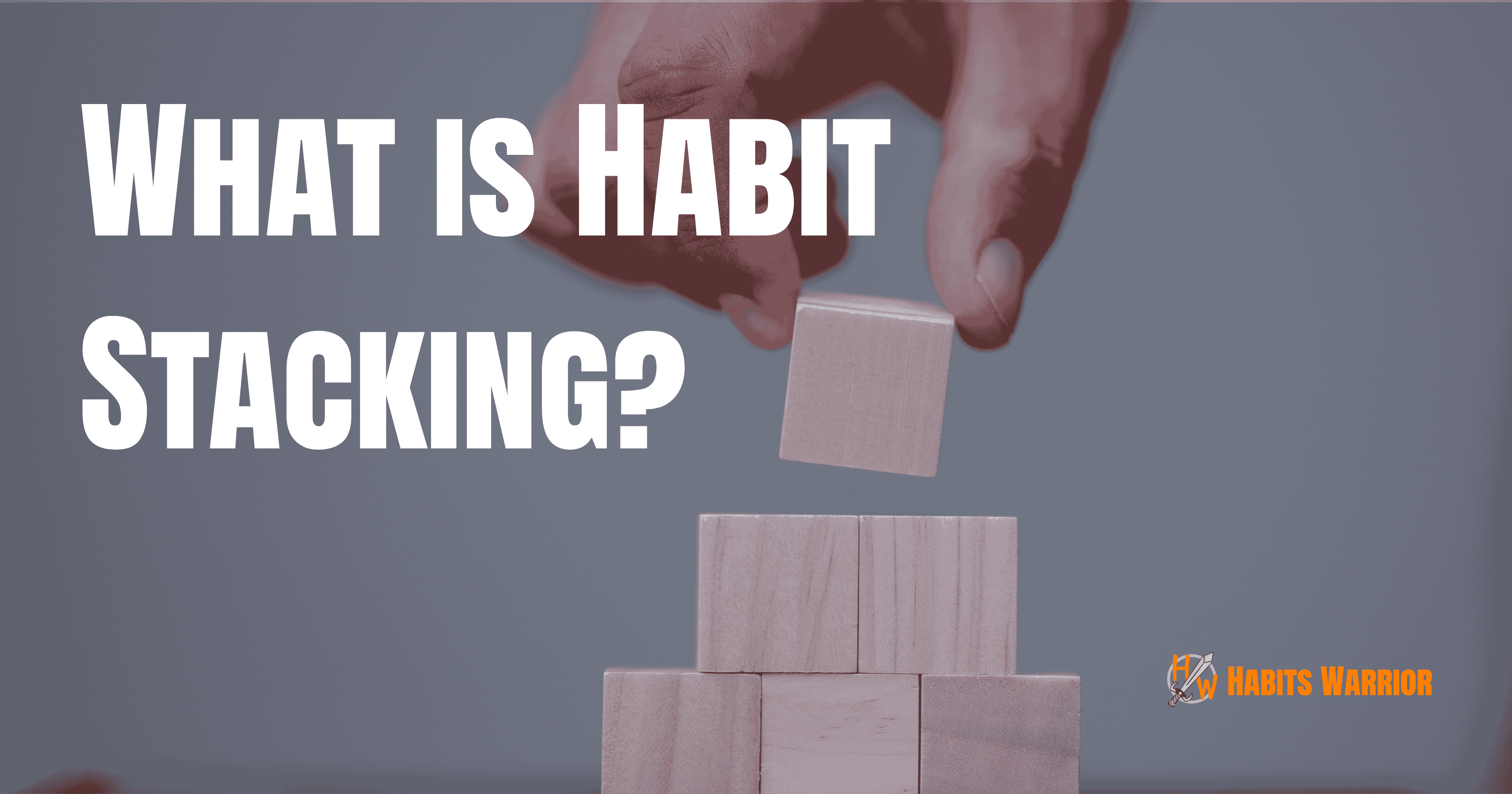 What is Habit Stacking? The Easiest Way to Build a New Routine